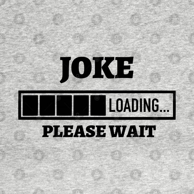 Joke Loading Please Wait by Kylie Paul